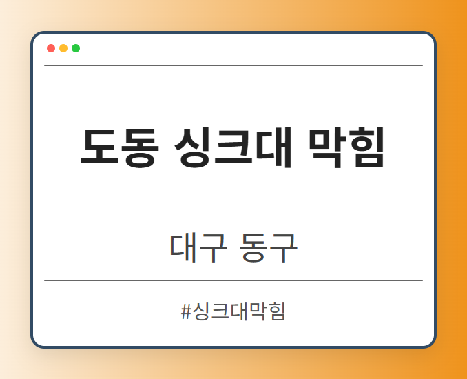 도동 싱크대 막힘 - 대구 동구 도동 싱크대 막힘 전문업체