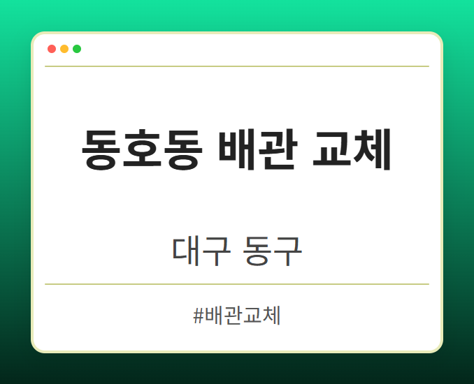 동호동 배관 교체 - 대구 동구 동호동 배관 교체 전문업체