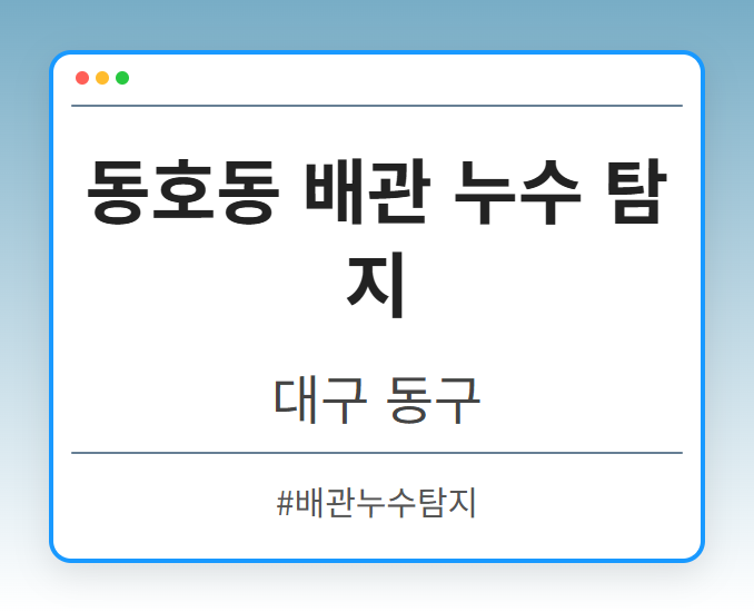 동호동 배관 누수 탐지 - 대구 동구 동호동 배관 누수 탐지 전문업체
