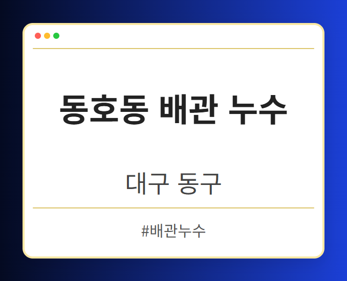 동호동 배관 누수 - 대구 동구 동호동 배관 누수 전문업체