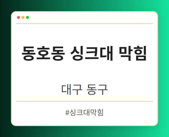 동호동 싱크대 막힘 - 대구 동구 동호동 싱크대 막힘 전문업체