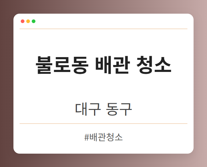 불로동 배관 청소 - 대구 동구 불로동 배관 청소 전문업체