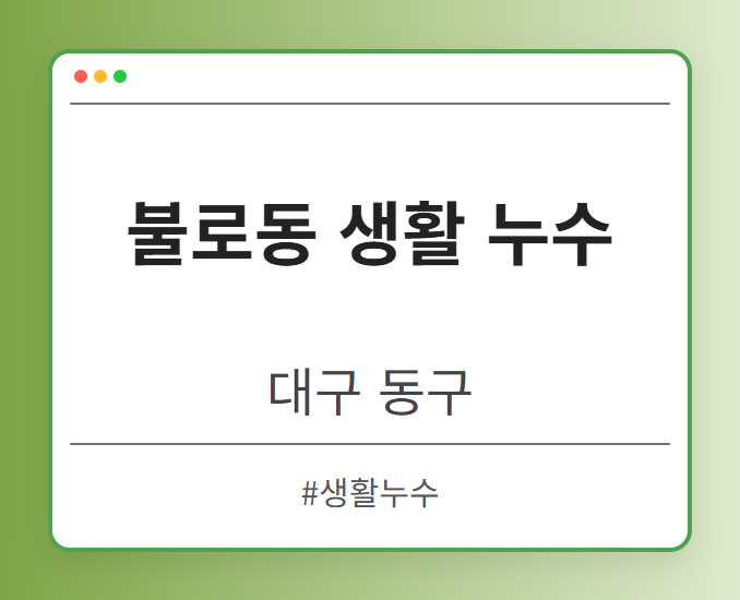 불로동 생활 누수 - 대구 동구 불로동 생활 누수 전문업체