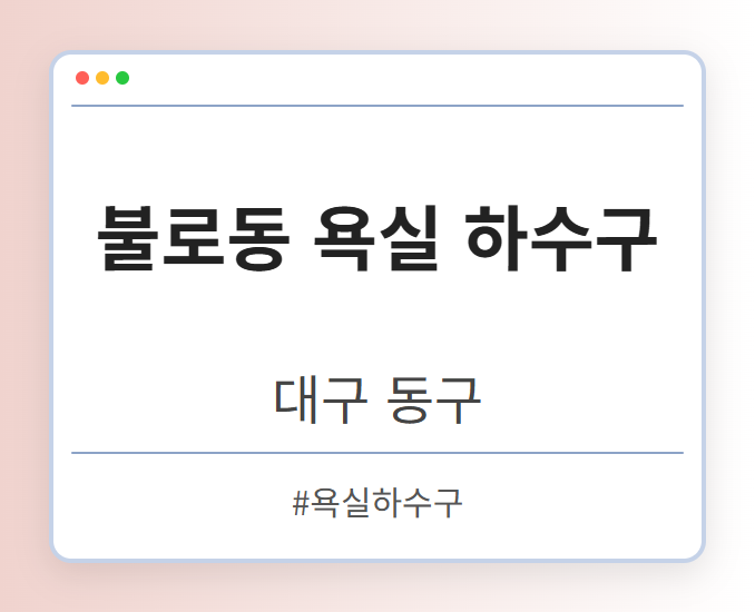 불로동 욕실 하수구 - 대구 동구 불로동 욕실 하수구 전문업체