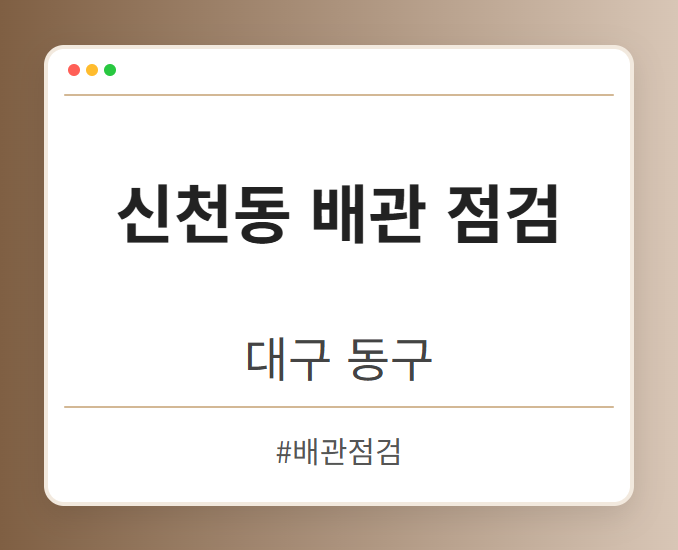 신천동 배관 점검 - 대구 동구 신천동 배관 점검 전문업체