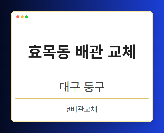 효목동 배관 교체 - 대구 동구 효목동 배관 교체 전문업체
