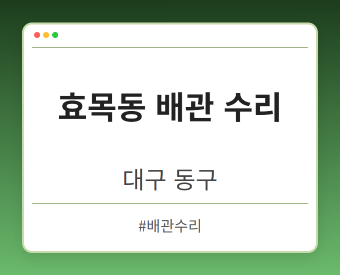 효목동 배관 수리 - 대구 동구 효목동 배관 수리 전문업체