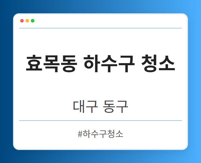 효목동 하수구 청소 - 대구 동구 효목동 하수구 청소 전문업체